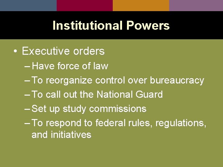 Institutional Powers • Executive orders – Have force of law – To reorganize control
