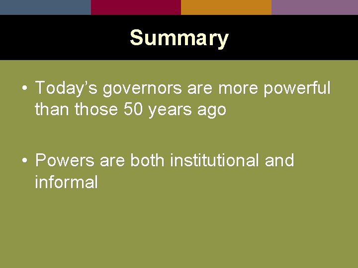 Summary • Today’s governors are more powerful than those 50 years ago • Powers