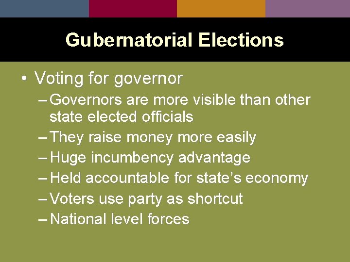 Gubernatorial Elections • Voting for governor – Governors are more visible than other state