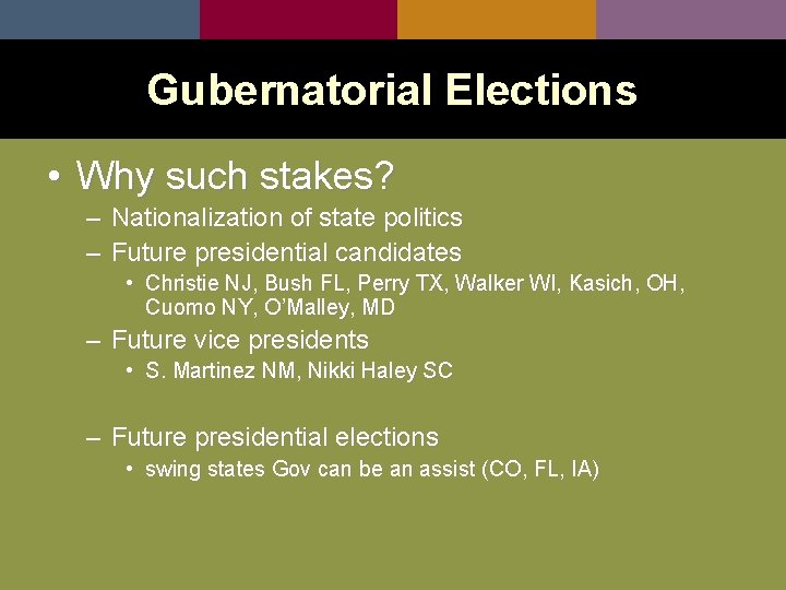 Gubernatorial Elections • Why such stakes? – Nationalization of state politics – Future presidential