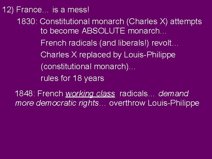 12) France… is a mess! 1830: Constitutional monarch (Charles X) attempts to become ABSOLUTE