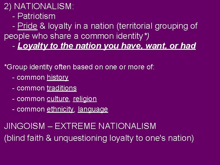 2) NATIONALISM: - Patriotism - Pride & loyalty in a nation (territorial grouping of