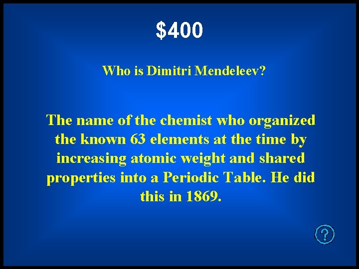 $400 Who is Dimitri Mendeleev? The name of the chemist who organized the known