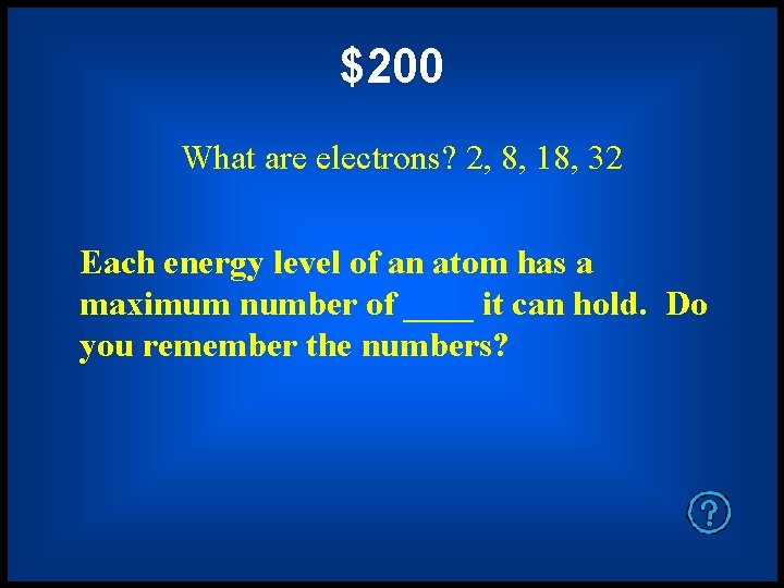 $200 What are electrons? 2, 8, 18, 32 Each energy level of an atom
