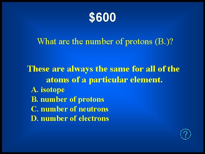 $600 What are the number of protons (B. )? These are always the same