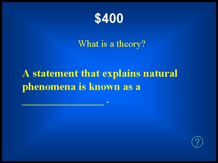 $400 What is a theory? A statement that explains natural phenomena is known as