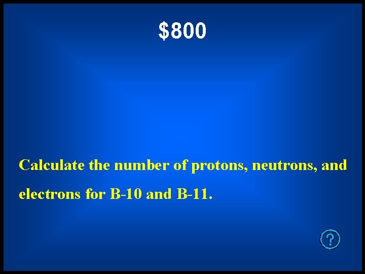 $800 Calculate the number of protons, neutrons, and electrons for B-10 and B-11. 