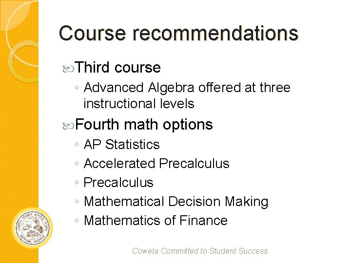 Course recommendations Third course ◦ Advanced Algebra offered at three instructional levels Fourth math