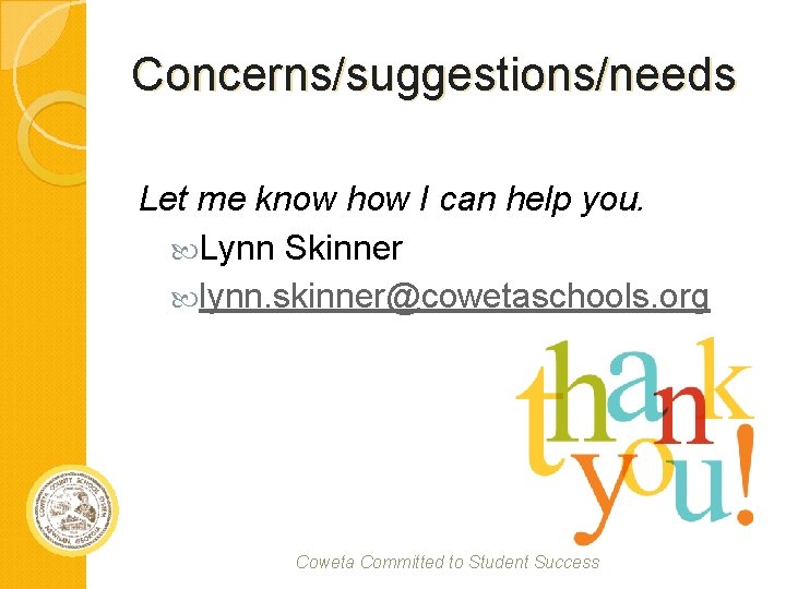 Concerns/suggestions/needs Let me know how I can help you. Lynn Skinner lynn. skinner@cowetaschools. org