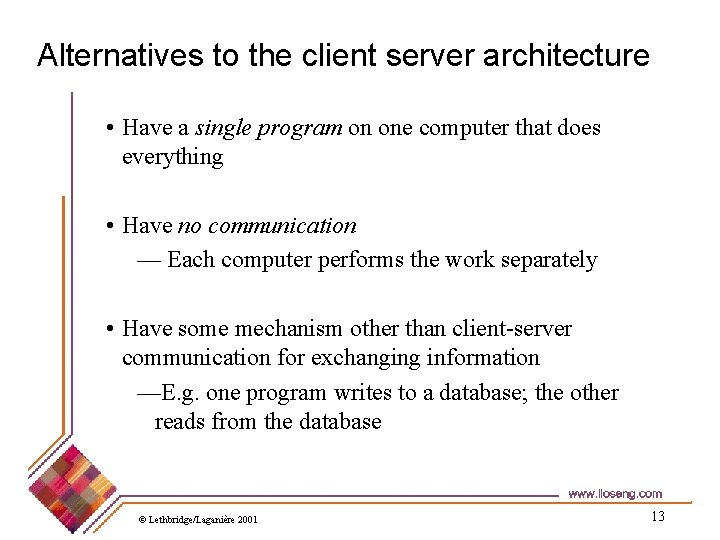Alternatives to the client server architecture • Have a single program on one computer