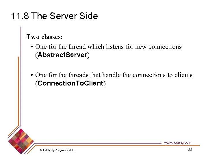 11. 8 The Server Side Two classes: • One for the thread which listens