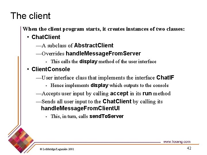 The client When the client program starts, it creates instances of two classes: •