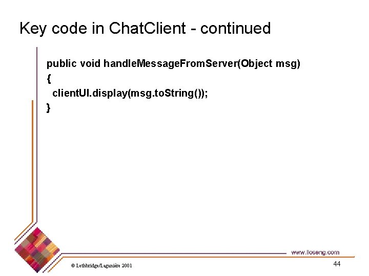 Key code in Chat. Client - continued public void handle. Message. From. Server(Object msg)