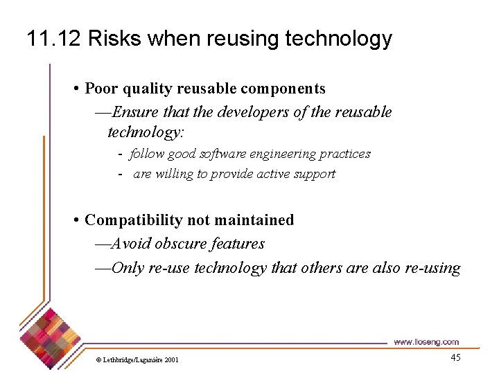 11. 12 Risks when reusing technology • Poor quality reusable components —Ensure that the