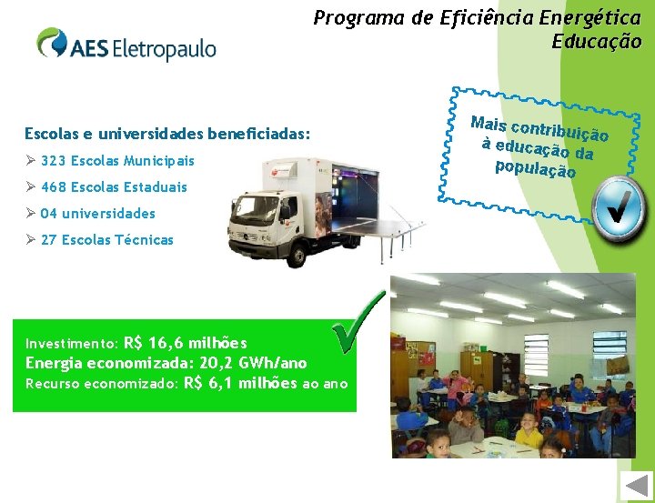 Programa de Eficiência Energética Educação Escolas e universidades beneficiadas: 323 Escolas Municipais 468 Escolas