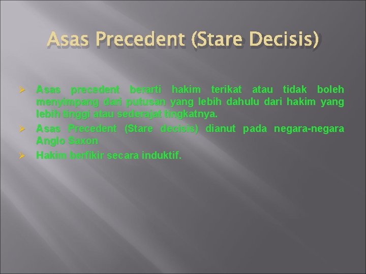 Asas Precedent (Stare Decisis) Asas precedent berarti hakim terikat atau tidak boleh menyimpang dari