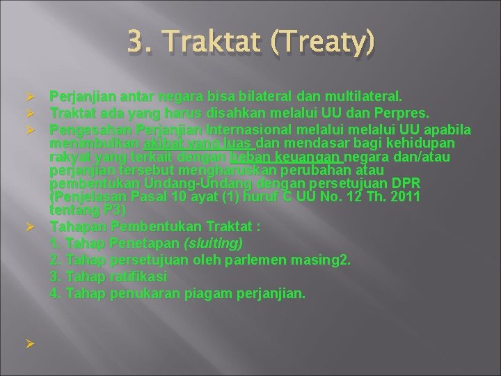 3. Traktat (Treaty) Perjanjian antar negara bisa bilateral dan multilateral. Traktat ada yang harus