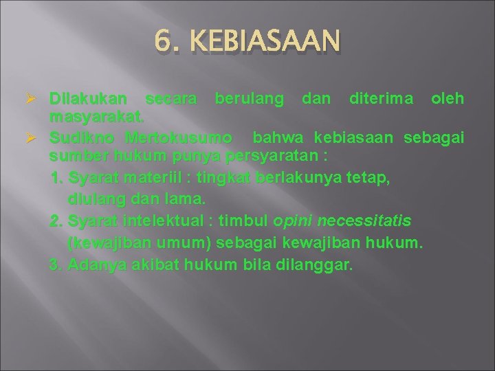 6. KEBIASAAN Ø Dilakukan secara berulang dan diterima oleh masyarakat. Ø Sudikno Mertokusumo bahwa
