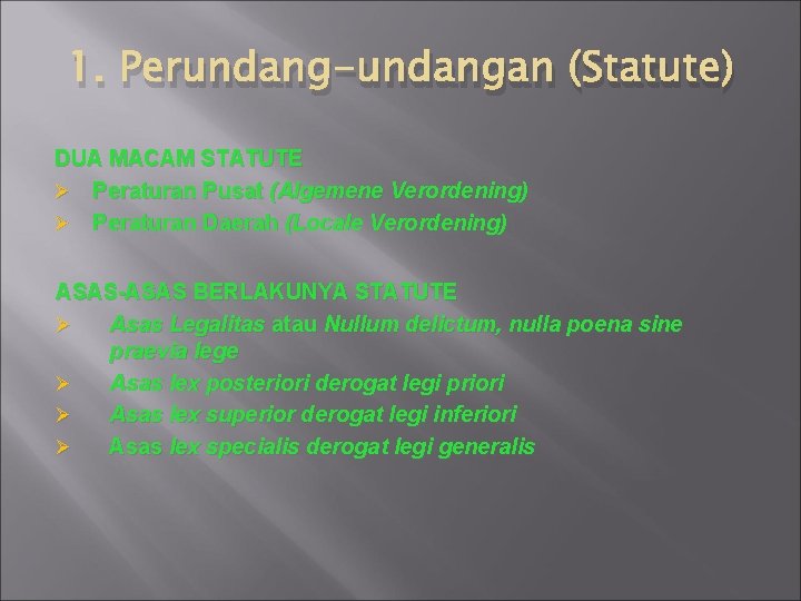 1. Perundang-undangan (Statute) DUA MACAM STATUTE Ø Peraturan Pusat (Algemene Verordening) Ø Peraturan Daerah