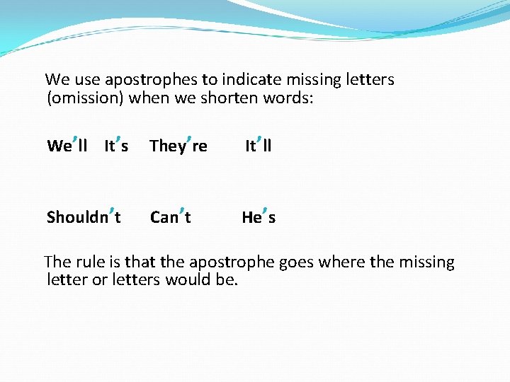 We use apostrophes to indicate missing letters (omission) when we shorten words: We’ll It’s