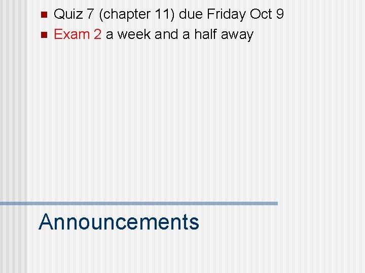 n n Quiz 7 (chapter 11) due Friday Oct 9 Exam 2 a week