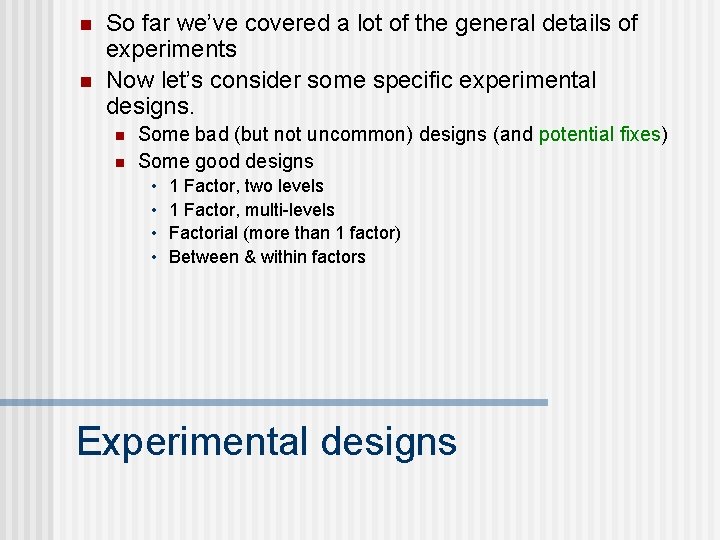 n n So far we’ve covered a lot of the general details of experiments