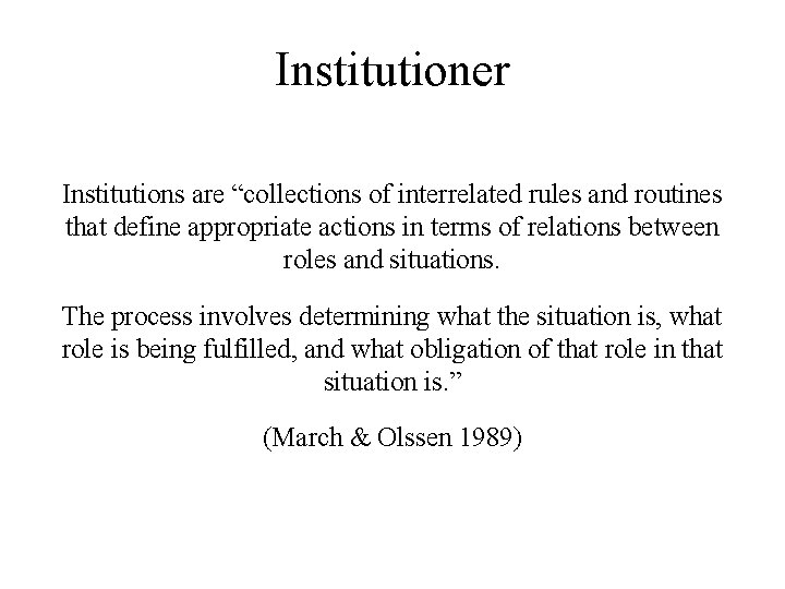 Institutioner Institutions are “collections of interrelated rules and routines that define appropriate actions in