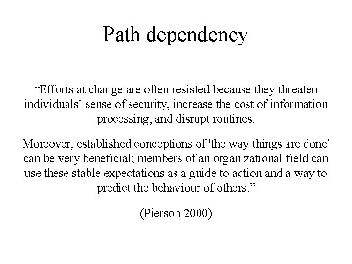 Path dependency “Efforts at change are often resisted because they threaten individuals’ sense of