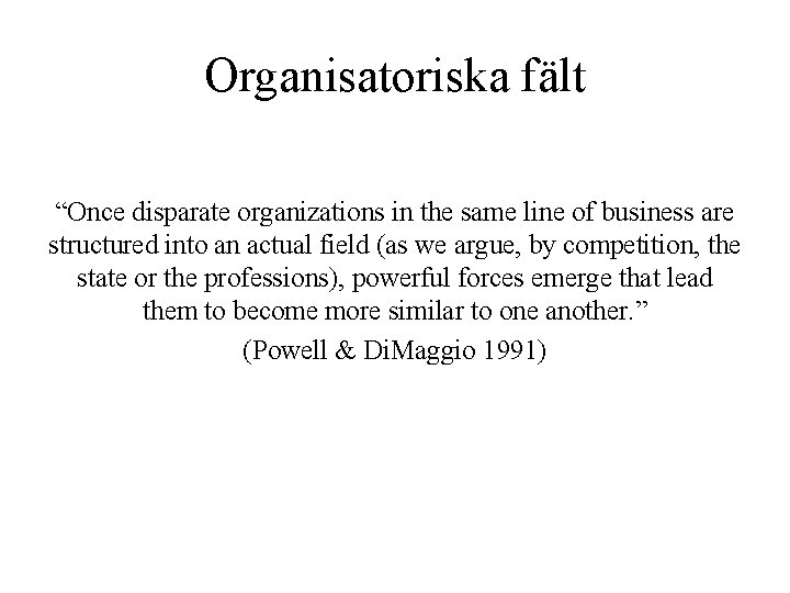 Organisatoriska fält “Once disparate organizations in the same line of business are structured into