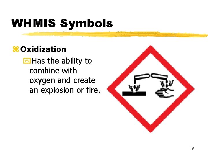 WHMIS Symbols z Oxidization y. Has the ability to combine with oxygen and create