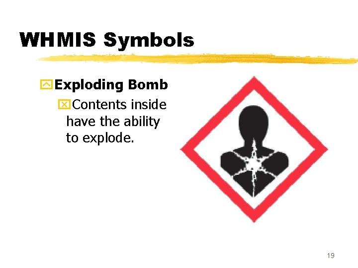 WHMIS Symbols y. Exploding Bomb x. Contents inside have the ability to explode. 19