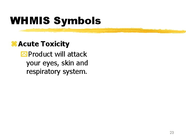 WHMIS Symbols z Acute Toxicity y. Product will attack your eyes, skin and respiratory