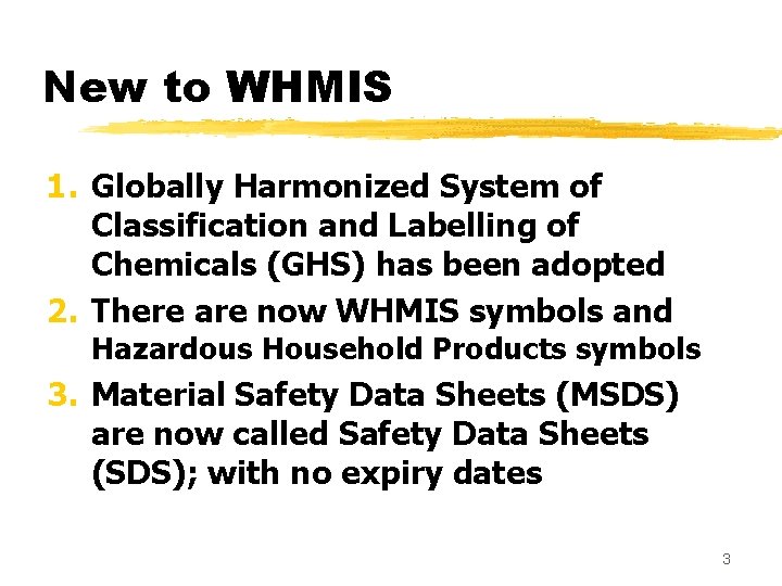 New to WHMIS 1. Globally Harmonized System of Classification and Labelling of Chemicals (GHS)