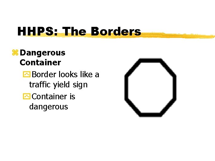 HHPS: The Borders z Dangerous Container y. Border looks like a traffic yield sign