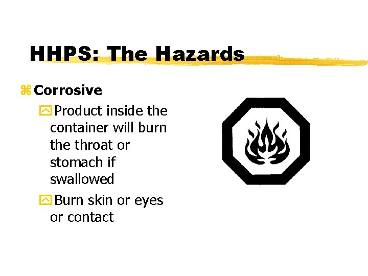 HHPS: The Hazards z Corrosive y. Product inside the container will burn the throat