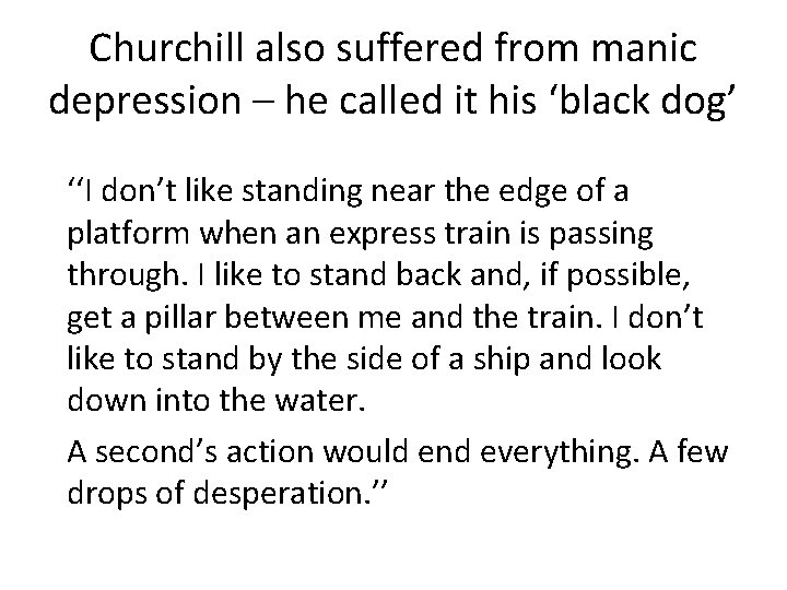 Churchill also suffered from manic depression – he called it his ‘black dog’ ‘‘I