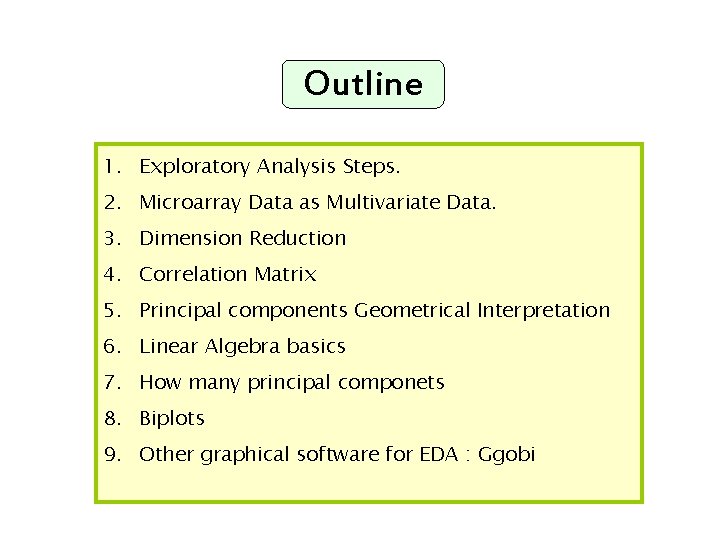 Outline 1. Exploratory Analysis Steps. 2. Microarray Data as Multivariate Data. 3. Dimension Reduction