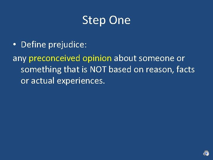 Step One • Define prejudice: any preconceived opinion about someone or something that is