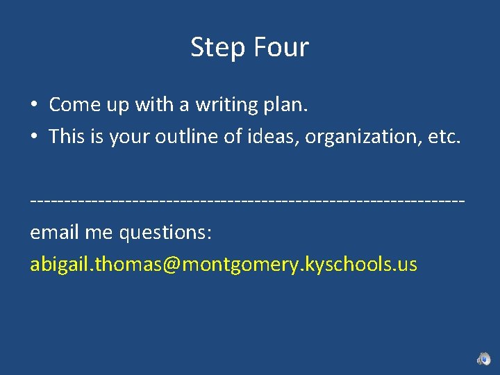 Step Four • Come up with a writing plan. • This is your outline