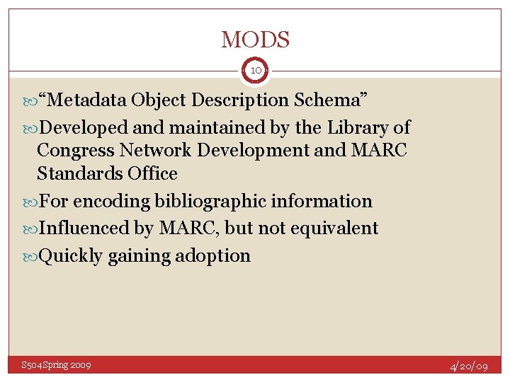 MODS 10 “Metadata Object Description Schema” Developed and maintained by the Library of Congress
