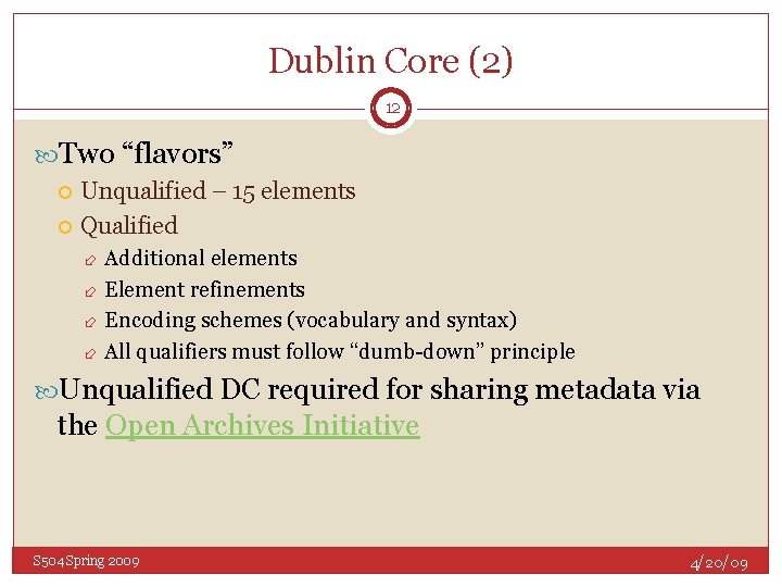 Dublin Core (2) 12 Two “flavors” Unqualified – 15 elements Qualified Additional elements Element