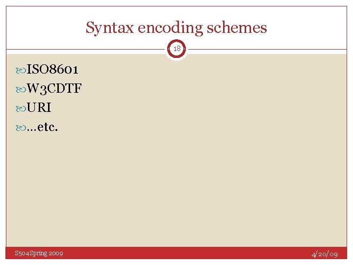 Syntax encoding schemes 18 ISO 8601 W 3 CDTF URI …etc. S 504 Spring