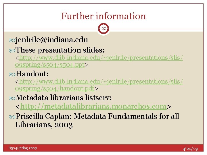 Further information 22 jenlrile@indiana. edu These presentation slides: <http: //www. dlib. indiana. edu/~jenlrile/presentations/slis/ 09