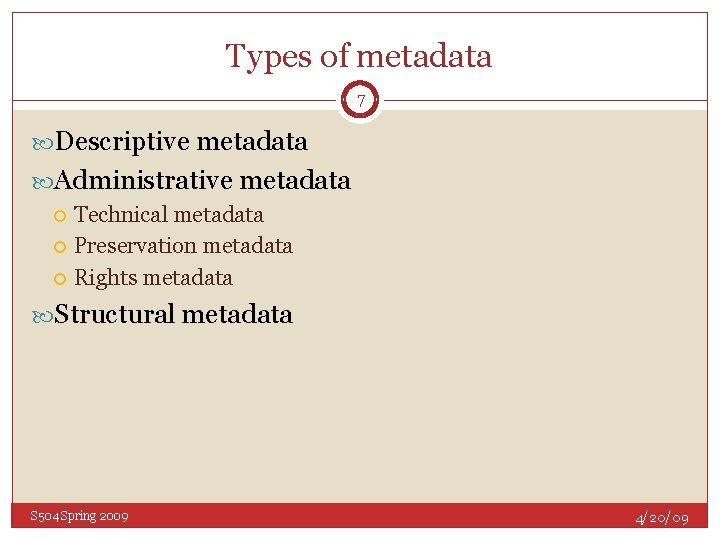 Types of metadata 7 Descriptive metadata Administrative metadata Technical metadata Preservation metadata Rights metadata