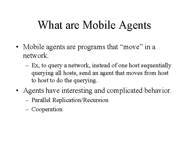 What are Mobile Agents • Mobile agents are programs that “move” in a network.