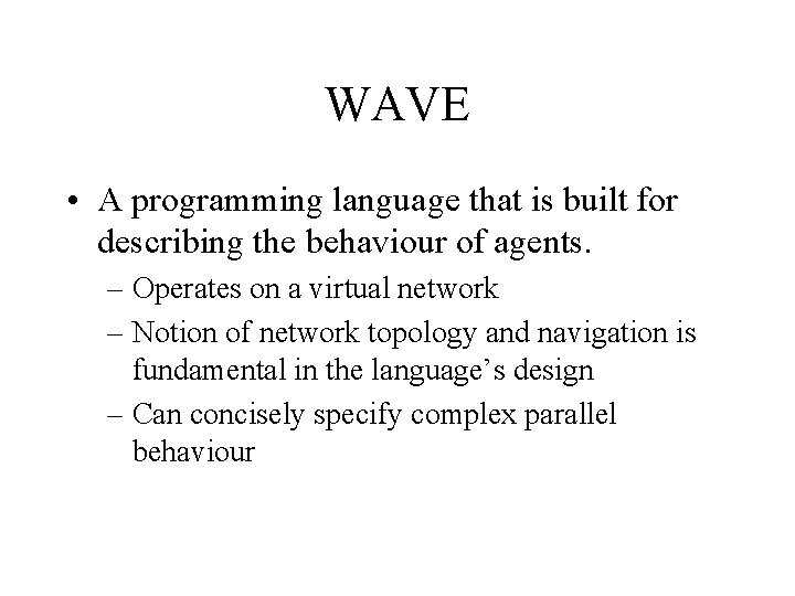 WAVE • A programming language that is built for describing the behaviour of agents.