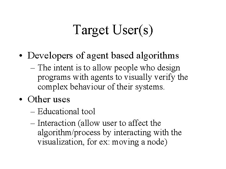 Target User(s) • Developers of agent based algorithms – The intent is to allow