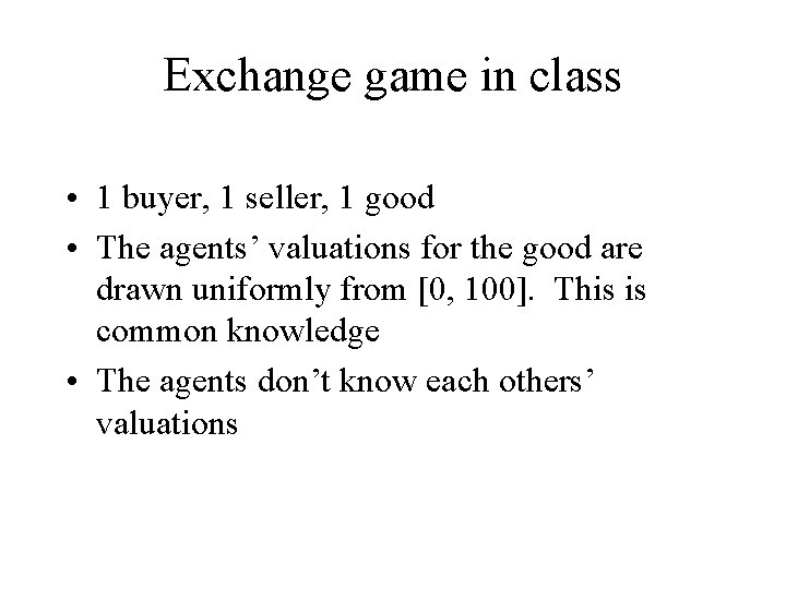 Exchange game in class • 1 buyer, 1 seller, 1 good • The agents’