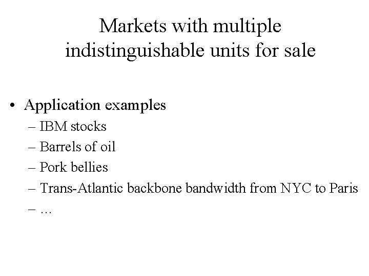 Markets with multiple indistinguishable units for sale • Application examples – IBM stocks –