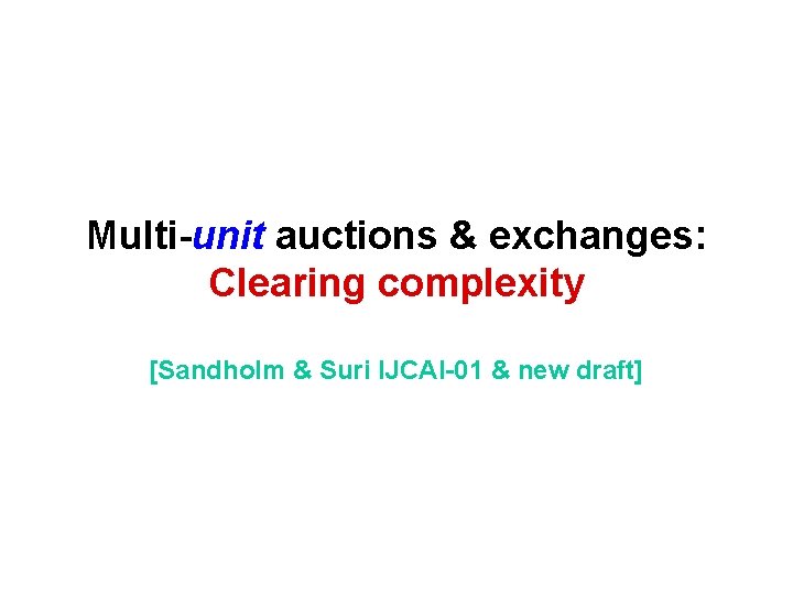 Multi-unit auctions & exchanges: Clearing complexity [Sandholm & Suri IJCAI-01 & new draft] 